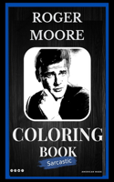 Roger Moore Sarcastic Coloring Book: An Adult Coloring Book For Leaving Your Bullsh*t Behind