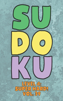 Sudoku Level 4: Super Hard! Vol. 39: Play 9x9 Grid Sudoku Super Hard Level 4 Volume 1-40 Play Them All Become A Sudoku Expert On The Road Paper Logic Games Become S