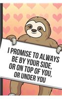 I Promise To Always Be By Your Side Or On Top Of You Or Under You