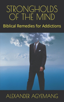 Strongholds of the Mind: Biblical Remedies for Addictions