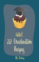 Hello! 222 Graduation Recipes: Best Graduation Cookbook Ever For Beginners [Vegan Cupcake Cookbook, Mexican Salsa Recipes, White Chocolate Cookbook, Egg Salad Recipes, Taco Dip Re