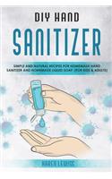 DIY Hand Sanitizer: Simple and Natural Recipes for Homemade Hand Sanitizer & Homemade Liquid Soap. (For Kids and Adults)