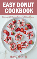 Easy Donut Cookbook: Simple and Delicious Recipes to Make at Home