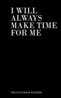 I Will Always Make Time for Me: A journal to focus on what matters - A journey to Stop procrastinating and Take back control of your life