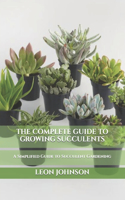 The Complete Guide to Growing Succulents