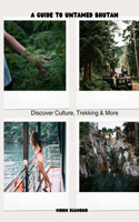 A Guide To Untamed Bhutan