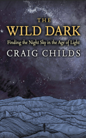 Wild Dark: Finding the Night Sky in the Age of Light