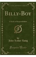 Billy-Boy: A Study in Responsibilities (Classic Reprint): A Study in Responsibilities (Classic Reprint)