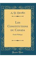 Les Constitutions Du Canada: Etude Politique (Classic Reprint)
