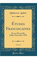 Études Franciscaines, Vol. 10: Revue Mensuelle; Juillet-Décembre 1903 (Classic Reprint)