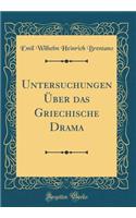 Untersuchungen Ã?ber Das Griechische Drama (Classic Reprint)