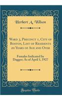 Ward 3, Precinct 1, City of Boston, List of Residents 20 Years of Age and Over: Females Indicated by Dagger; As of April 1, 1927 (Classic Reprint): Females Indicated by Dagger; As of April 1, 1927 (Classic Reprint)