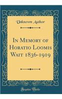 In Memory of Horatio Loomis Wait 1836-1919 (Classic Reprint)