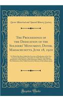 The Proceedings of the Dedication of the Soldiers' Monument, Dover, Massachusetts, June 18, 1910: To Which Has Been Added the Exercises of Dedication of the New Grammar School House, November 12, 1910; The Unveiling of Headstones to the Memory of R: To Which Has Been Added the Exercises of Dedication of the New Grammar School House, November 12, 1910; The Unveiling of Headstones to the Memory of