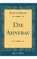 Die Ahnfrau (Classic Reprint)