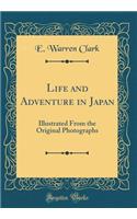 Life and Adventure in Japan: Illustrated from the Original Photographs (Classic Reprint)