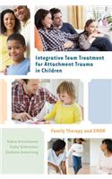 Integrative Team Treatment for Attachment Trauma in Children