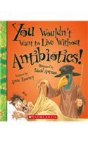 You Wouldn't Want to Live Without Antibiotics!