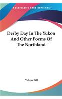 Derby Day In The Yukon And Other Poems Of The Northland: (English)