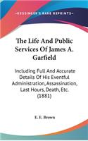 The Life and Public Services of James A. Garfield