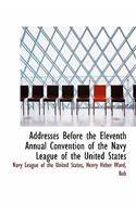 Addresses Before the Eleventh Annual Convention of the Navy League of the United States