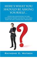 Here's What You Should Be Asking Yourself... Over 250 Questions to Ask Yourself When Looking to Create Life Changing Ministry