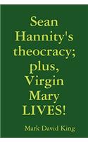 Sean Hannity's theocracy; plus, Virgin Mary LIVES!