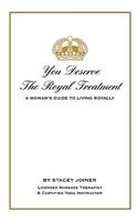 You Deserve the Royal Treatment - A Woman's Guide to Living Royally