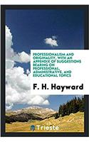 Professionalism and originality, with an appendix of suggestions bearing on professional, administrative, and educational topics