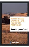 Better Times Coming; Or, More on Prophecy