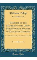 Register of the Members of the Union Philosophical Society of Dickinson College: From Its Establishment, August 31, 1789, to January 1, 1850 (Classic Reprint)