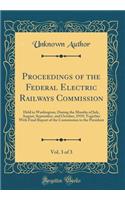 Proceedings of the Federal Electric Railways Commission, Vol. 3 of 3: Held in Washington, During the Months of July, August, September, and October, 1919; Together with Final Report of the Commission to the President (Classic Reprint): Held in Washington, During the Months of July, August, September, and October, 1919; Together with Final Report of the Commission to the President (