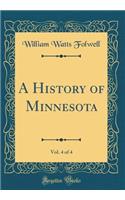 A History of Minnesota, Vol. 4 of 4 (Classic Reprint)