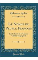 Le Nonce du Peuple Francois: Sur le Suiet de la Guerre Contre l'Espagnol (Classic Reprint)
