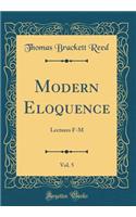 Modern Eloquence, Vol. 5: Lectures F-M (Classic Reprint): Lectures F-M (Classic Reprint)