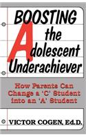 Boosting The Adolescent Underachiever: How Parents Can Change A C Student Into An A Student(English)