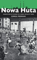 Nowa Huta: Generations of Change in a Model Socialist Town(Russian and East European Studies)