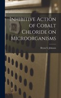 Inhibitive Action of Cobalt Chloride on Microorganisms