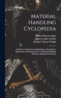 Material Handling Cyclopedia; a Reference Book Covering Definitions, Descriptions, Illustrations and Methods of use of Material Handling Machines, Employed in Industry