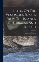 Notes On The Venomous Snakes From The Islands Of Formosa And Riu Kiu