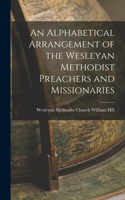Alphabetical Arrangement of the Wesleyan Methodist Preachers and Missionaries