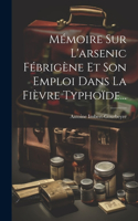 Mémoire Sur L'arsenic Fébrigène Et Son Emploi Dans La Fièvre Typhoïde...