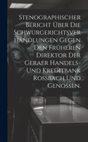 Stenographischer Bericht über die Schwurgerichtsverhandlungen gegen den früheren Direktor der Geraer Handels- und Kreditbank Rossbach und Genossen.