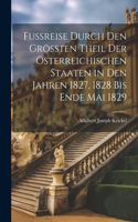 Fußreise durch den größten Theil der österreichischen Staaten in den Jahren 1827, 1828 bis Ende Mai 1829