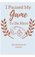I Paused My Game To Be Here: Notebook to Write in. The Notebook for Gamers, Game Notebook /School Counselor gifts/ Counselor journal/ Gifts for Counselor/ Gratitude journal for 