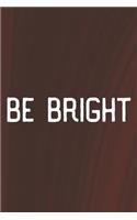 Be Bright: Daily Success, Motivation and Everyday Inspiration For Your Best Year Ever, 365 days to more Happiness Motivational Year Long Journal / Daily Notebo