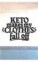 Keto Makes My Clothes Fall Off: Funny Keto Notebook for Tracking Your Macros (Keto Guido Gifts for Working Out)