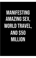 Manifesting Amazing Sex World Travel And 50 Million: A soft cover blank lined journal to jot down ideas, memories, goals, and anything else that comes to mind.