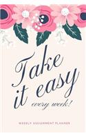 Take It Easy Every Week!: Total of 80 pages, 52 pages are the weekly planner for each week (for 1 year) - 6" x 9" size with gloss cover