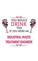 You Would Drink Too If You Were An Industrial Waste Treatment Engineer